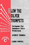 Blow the Silver Trumpets: Gospel Lesson Sermons for Pentecost First Third, Cycle C