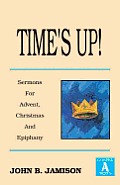 Time's Up!: Sermons for Advent, Christmas and Epiphany: Gospel a Texts
