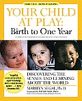Your Child at Play: Birth to One Year: Discovering the Senses and Learning about the World