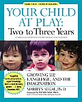 Your Child at Play: Two to Three Years: Growing Up, Language, and the Imagination