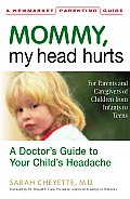 Mommy My Head Hurts A Doctors Guide to Your Childs Headaches