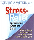 Stress Relief for Disasters Great and Small: What to Expect and What to Do from Day One to Year One and Beyond
