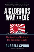 Glorious Way to Die The Kamikaze Mission of the Battleship Yamato