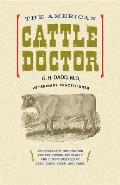 The American Cattle Doctor: The Necessary Information for Preserving the Health and Curing Diseases of Oxen, Cows, Sheep, and Swine