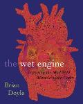 Wet Engine Exploring the Mad Wild Miracle of the Heart