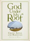 God Under My Roof Celtic Songs & Blessings