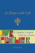 At Home with God A Complete Liturgical Guide for Families