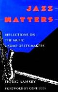 Jazz Matters: Reflections on the Music & Some of Its Makers