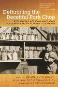 Dethroning the Deceitful Pork Chop: Rethinking African American Foodways from Slavery to Obama