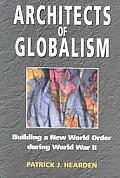 Architects of Globalism: Building a New World Order During WWII