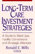 Long Term Care Investment Strategies A Guide to Start Ups Facility Conversions & Strategic Alliances