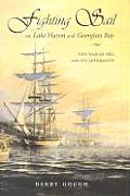 Fighting Sail on Lake Huron & Georgian Bay The War of 1812 & Its Aftermath