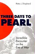 Three Days to Pearl: Incredible Encounter on the Eve of War
