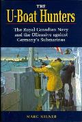 U Boat Hunters The Royal Canadian Navy & the Offensive Against Germanys Submarines 1943 1945