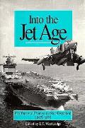 Into the Jet Age Conflict & Change in Naval Aviation 1945 1975