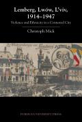 Lemberg, Lw?w, l'Viv, 1914 - 1947: Violence and Ethnicity in a Contested City
