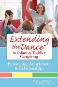 Extending the Dance in Infant & Toddler Caregiving Enhancing Attachment & Relationships