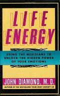 Life Energy Using The Meridians To Unlock the Hidden Power of Your Emotions