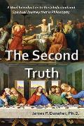 Second Truth A Brief 21st Century Introduction To The Intellectual & Spiritual Journey That Is Philosophy