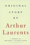 Original Story by Arthur Laurents A Memoir of Broadway & Hollywood