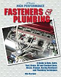 High Performance Fasteners and Plumbing: A Guide to Nuts, Bolts, Fuel, Brake, Oil and Coolant Lines, Hoses, Clamps, Racing Hardware and Plumbing Techn