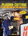 Plasma Cutting Handbook: Choosing Plasma Cutters, Shop Safely, Basic Operation, Cutting Procedures, Advanced Cutting Tips, Cnc Plasma Cutters,
