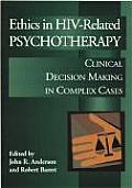 Ethics in HIV Related Psychotherapy Clinical Decision Making in Complex Cases