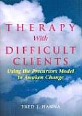 Therapy with Difficult Clients Using the Precursors Model to Awaken Change
