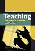Professors Guide to Teaching Psychological Principles & Practices