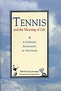 Tennis & the Meaning of Life A Literary Anthology of the Game