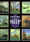 History Of The Ship The Comprehensive Story of Seafaring from the Earliest Times to the Present Day