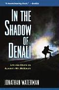 In the Shadow of Denali Life & Death on Alaskas Mt McKinley