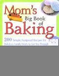 Moms Big Book of Baking 200 Simple Foolproof Recipes for Delicious Family Treats to Get You Through Every Birthday Party Class Picnic Potlu