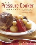 Pressure Cooker Gourmet 225 Recipes for Great Tasting Long Simmered Flavors in Just Minutes