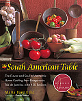South American Table The Flavor & Soul of Authentic Home Cooking from Patagonia to Rio de Janeiro with 450 Recipes
