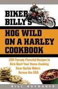 Biker Billys Hog Wild on a Harley Cookbook 200 Fiercely Flavorful Recipes to Kick Start Your Home Cooking from Harley Riders Across the USA