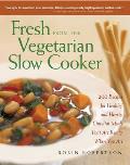 Fresh from the Vegetarian Slow Cooker 200 Recipes for Healthy & Hearty One Pot Meals That Are Ready When You Are
