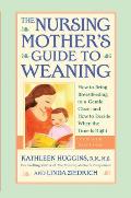 Nursing Mothers Guide to Weaning How to Bring Breastfeeding to a Gentle Close & How to Decide When the Time Is Right