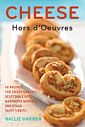 Cheese Hors dOeuvres 50 Recipes for Crispy Canapes Delectable Dips Marinated Morsels & Other Tasty Tidbits