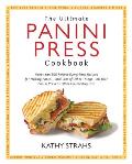 Ultimate Panini Press Cookbook 205 Perfect Every Time Recipes for Making Panini & Lots of Other Things On Your Panini Press or Other Counte