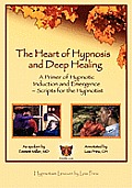 The Heart of Hypnosis & Deep Healing Workbook: A Primer to Hypnotic Inductions, Protocols & Emergings