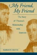 My Friend My Friend The Story of Thoreaus Relationship with Emerson