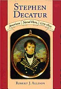 Stephen Decatur American Naval Hero 1779 1820