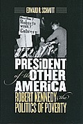 President of the Other America Robert Kennedy & the Politics of Poverty