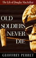 Old Soldiers Never Die The Life of Douglas MacArthur