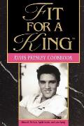 Fit For A King The Elvis Presley Cookbook