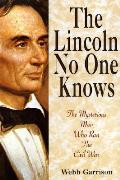 Lincoln No One Knows The Mysterious Man