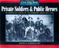 Private Soldiers & Public Heroes An American Album of the Common Mans Civil War