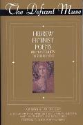 Defiant Muse Hebrew Feminist Poems from Antiquity to the Present A Bilingual Anthology