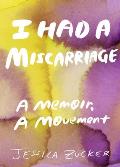 I Had a Miscarriage A Memoir a Movement